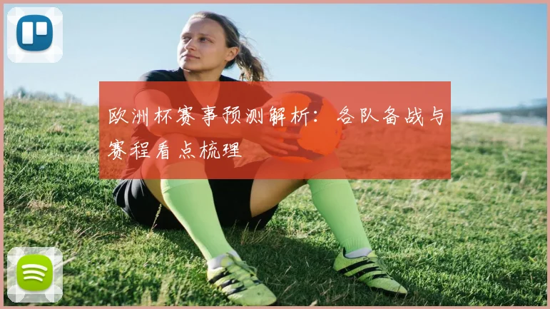 欧洲杯赛事预测解析:各队备战与赛程看点梳理