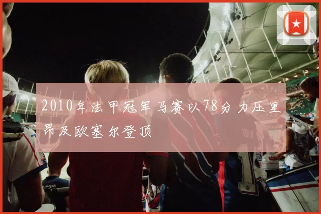 2010年法甲冠军马赛以78分力压里昂及欧塞尔登顶