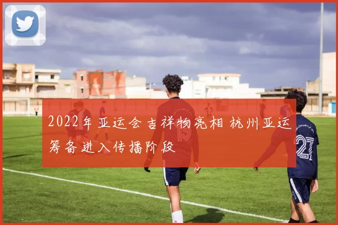 2022年亚运会吉祥物亮相 杭州亚运筹备进入传播阶段