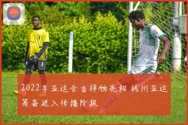 2022年亚运会吉祥物亮相 杭州亚运筹备进入传播阶段